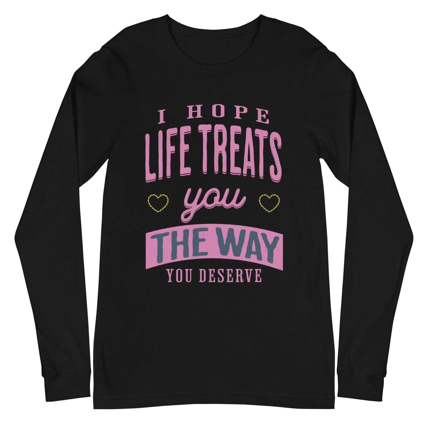 I Hope Life Treats You The Way You Deserve Long-Sleeve T-Shirt