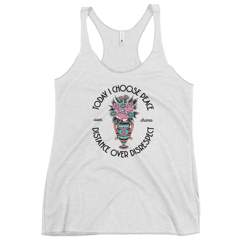 Today I Choose Peace Over Drama, Distance Over Disrespect Women's Racerback Tank