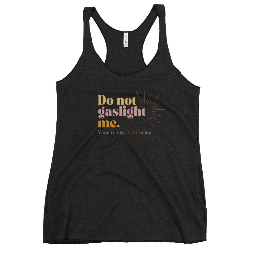 Do Not Gaslight Me - Your Reality is not Mine  Women's Racerback Tank