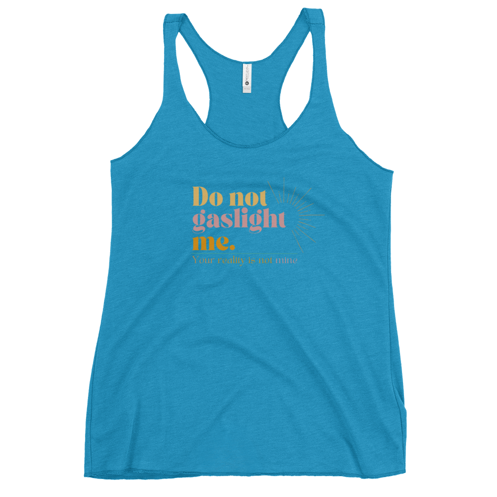 Do Not Gaslight Me - Your Reality is not Mine  Women's Racerback Tank