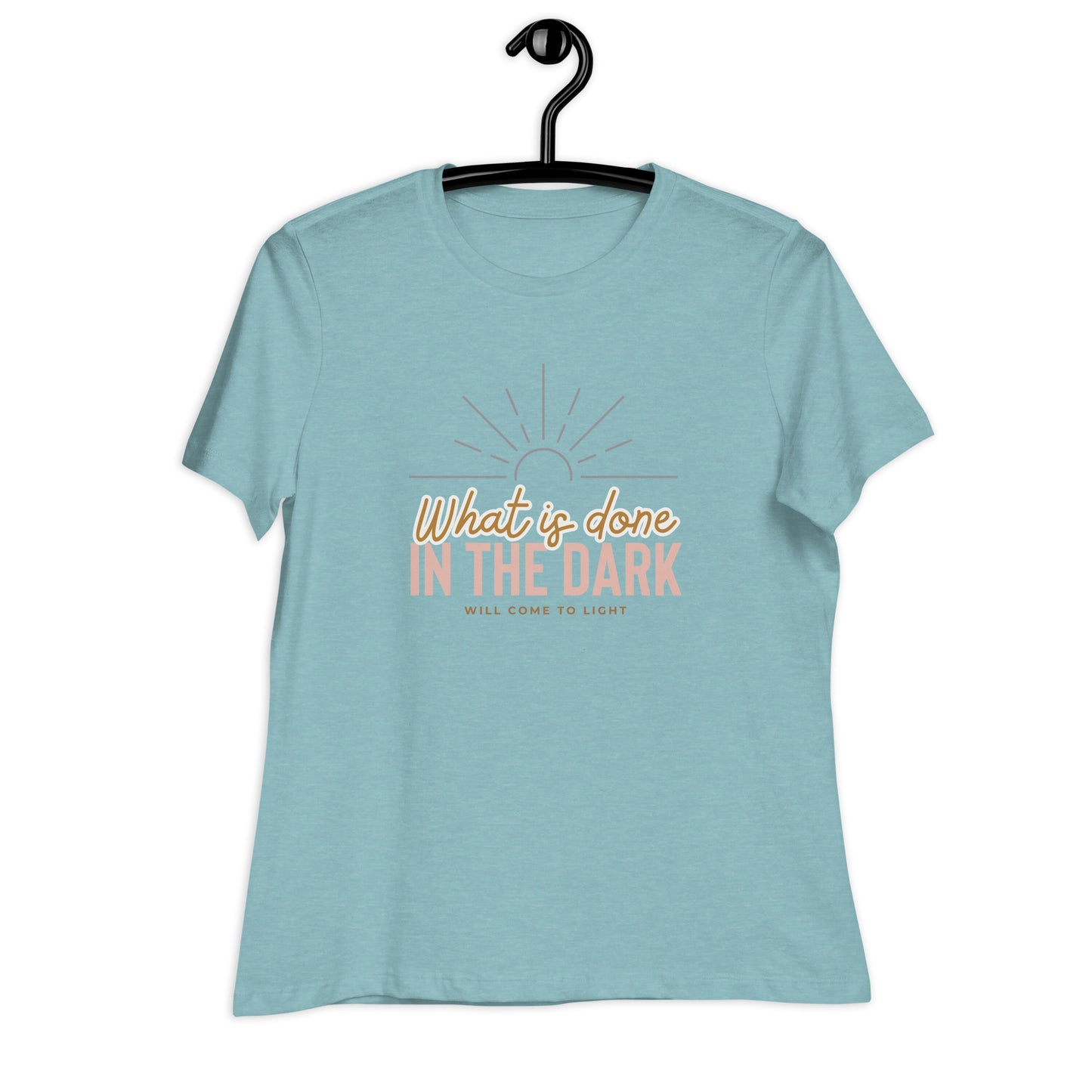 What is Done in the Dark, will Come to Light, Women's Relaxed T-Shirt