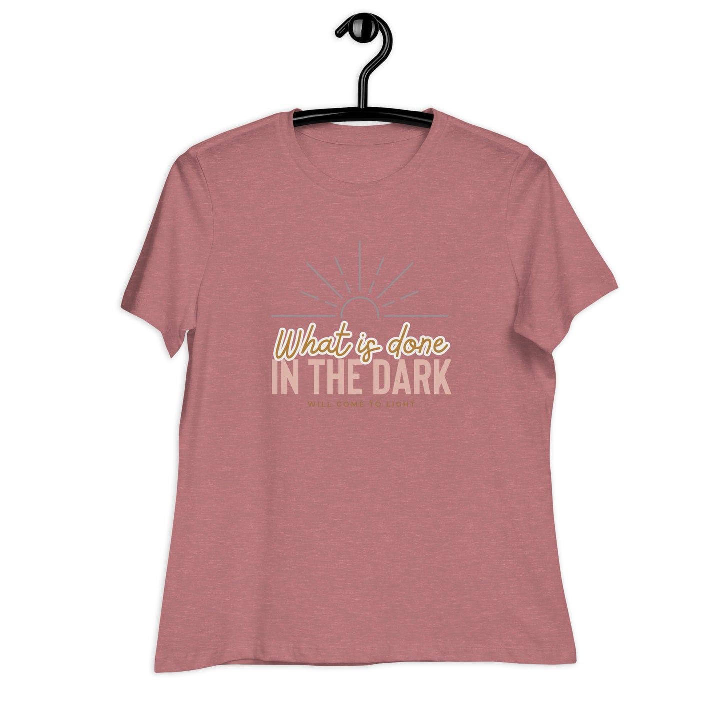 What is Done in the Dark, will Come to Light, Women's Relaxed T-Shirt