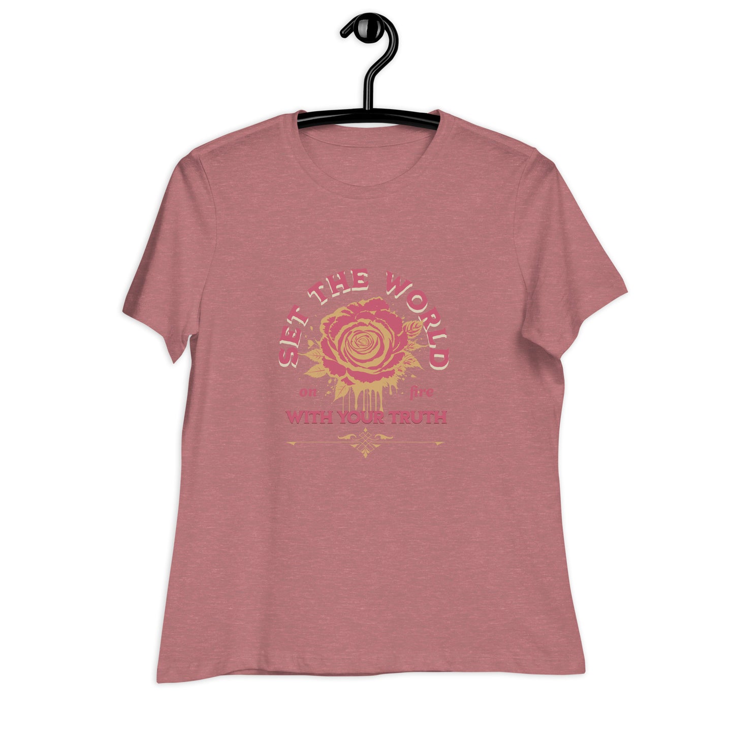 Set The World on Fire, With Your Truth Women's Relaxed T-Shirt