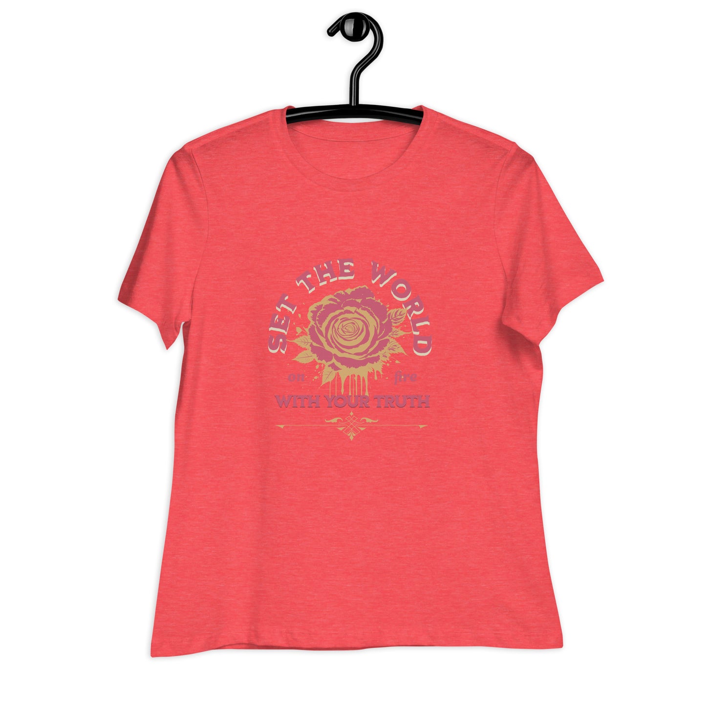 Set The World on Fire, With Your Truth Women's Relaxed T-Shirt