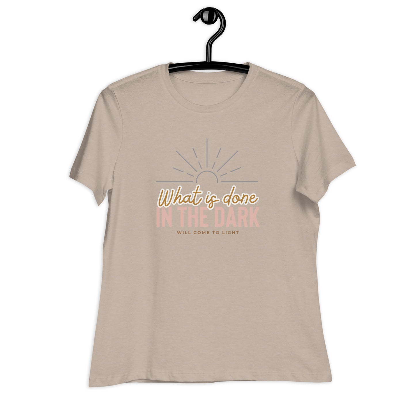 What is Done in the Dark, will Come to Light, Women's Relaxed T-Shirt