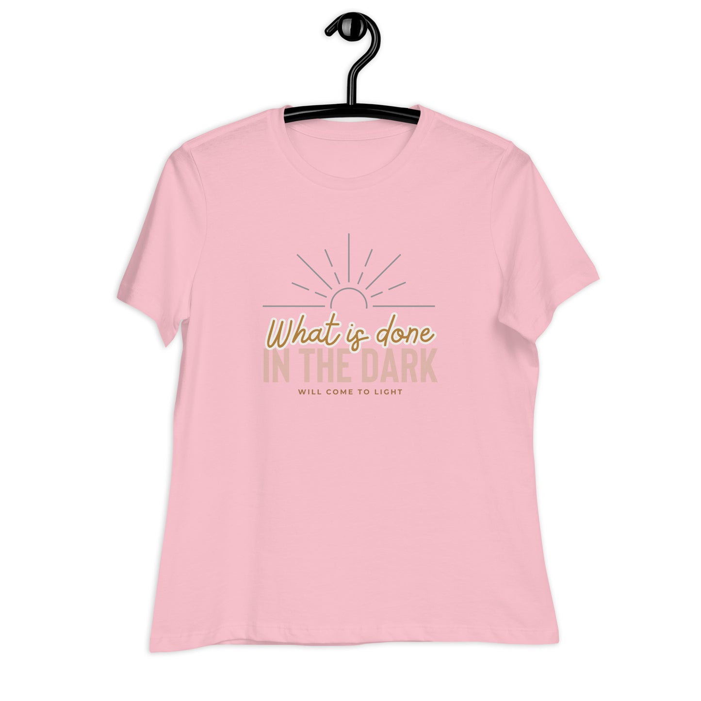 What is Done in the Dark, will Come to Light, Women's Relaxed T-Shirt